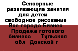 Сенсорные развивающие занятия для детей 0  / свободное рисование - Все города Бизнес » Продажа готового бизнеса   . Тульская обл.,Донской г.